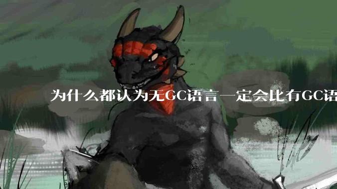 为什么都认为无GC语言一定会比有GC语言要快？